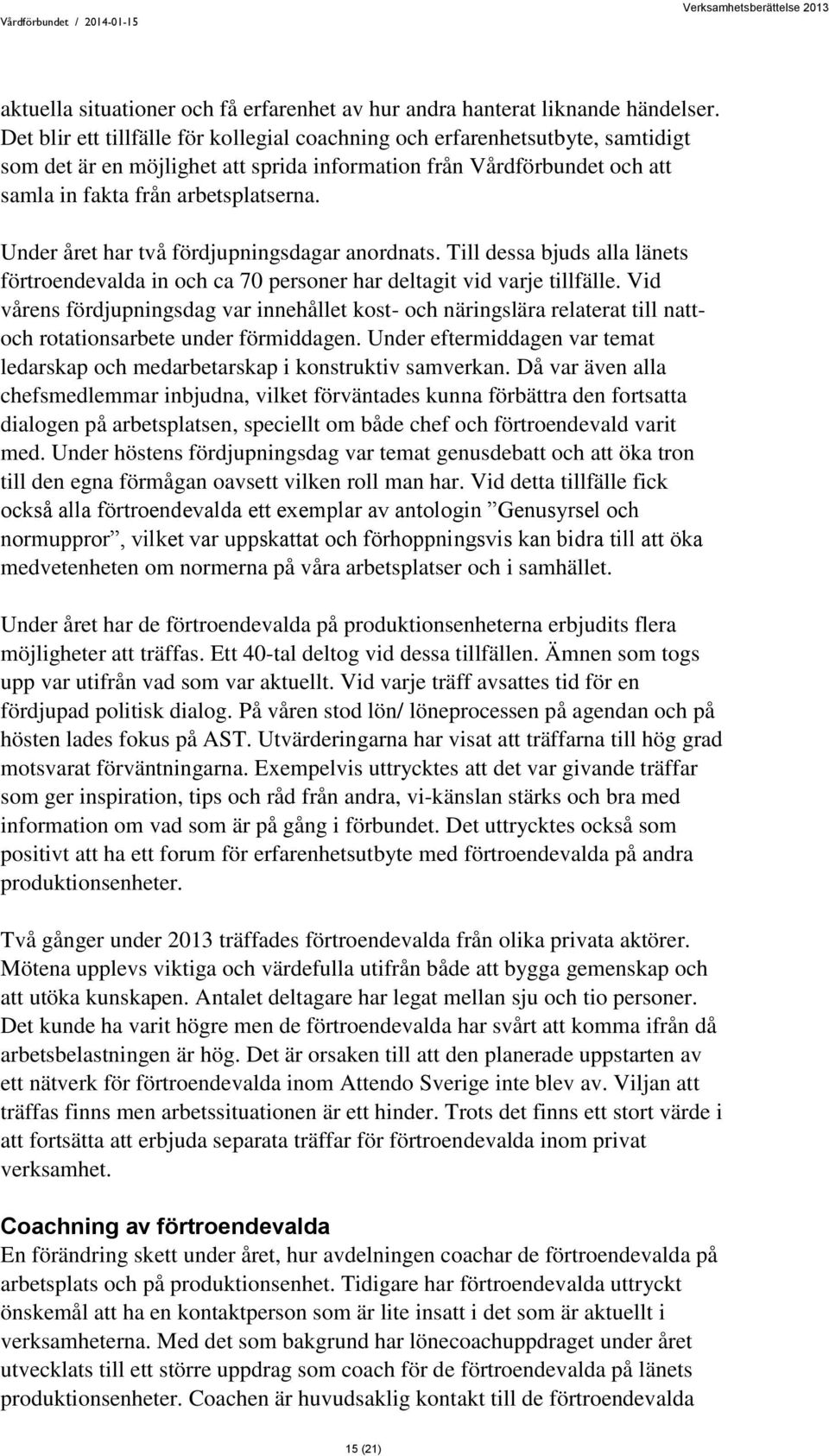 Under året har två fördjupningsdagar anordnats. Till dessa bjuds alla länets förtroendevalda in och ca 70 personer har deltagit vid varje tillfälle.