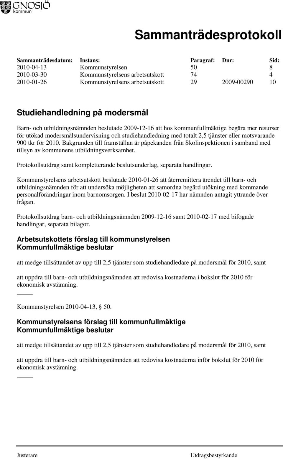 Bakgrunden till framställan är påpekanden från Skolinspektionen i samband med tillsyn av kommunens utbildningsverksamhet. Protokollsutdrag samt kompletterande beslutsunderlag, separata handlingar.