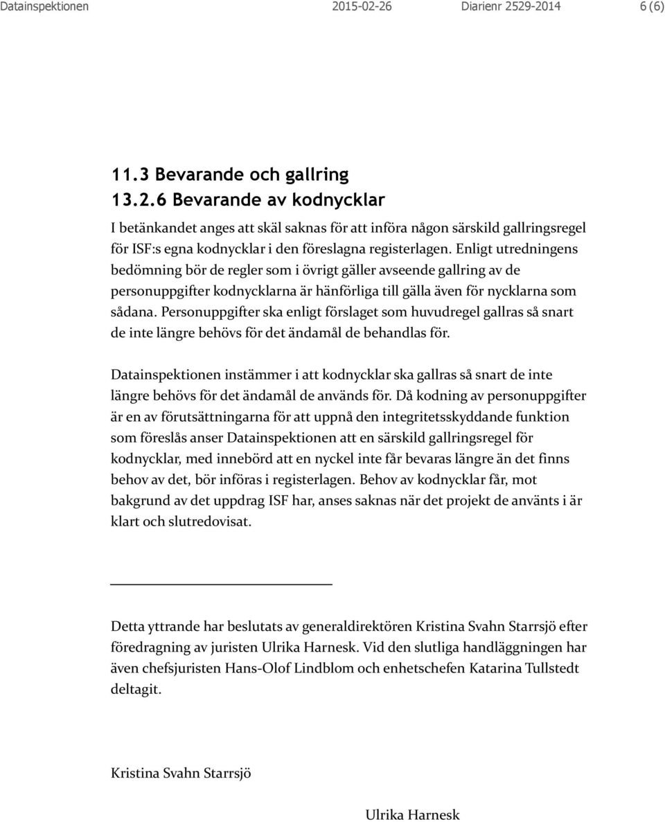 Personuppgifter ska enligt förslaget som huvudregel gallras så snart de inte längre behövs för det ändamål de behandlas för.