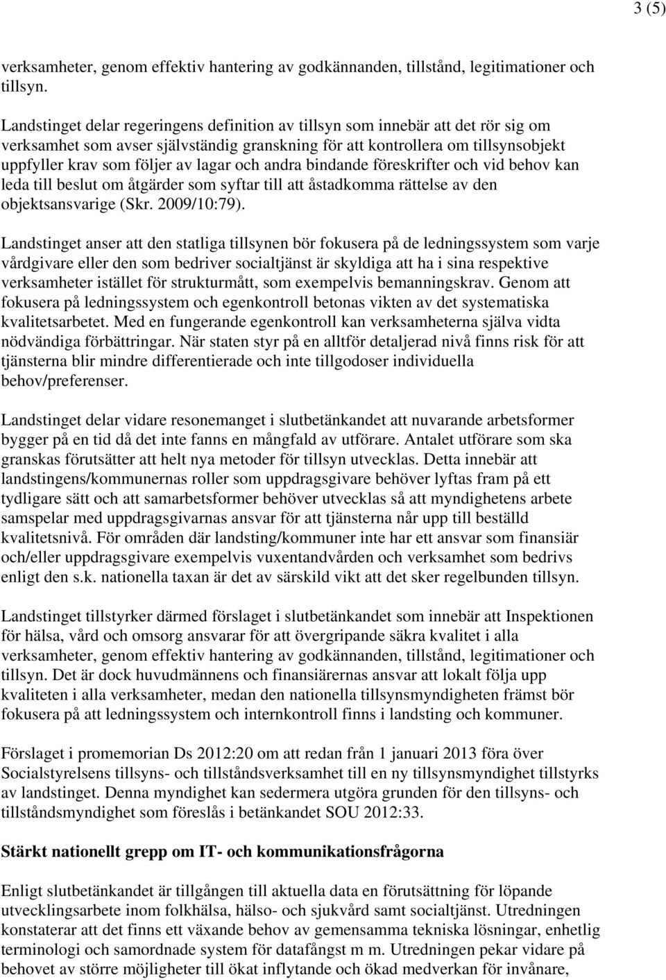 lagar och andra bindande föreskrifter och vid behov kan leda till beslut om åtgärder som syftar till att åstadkomma rättelse av den objektsansvarige (Skr. 2009/10:79).