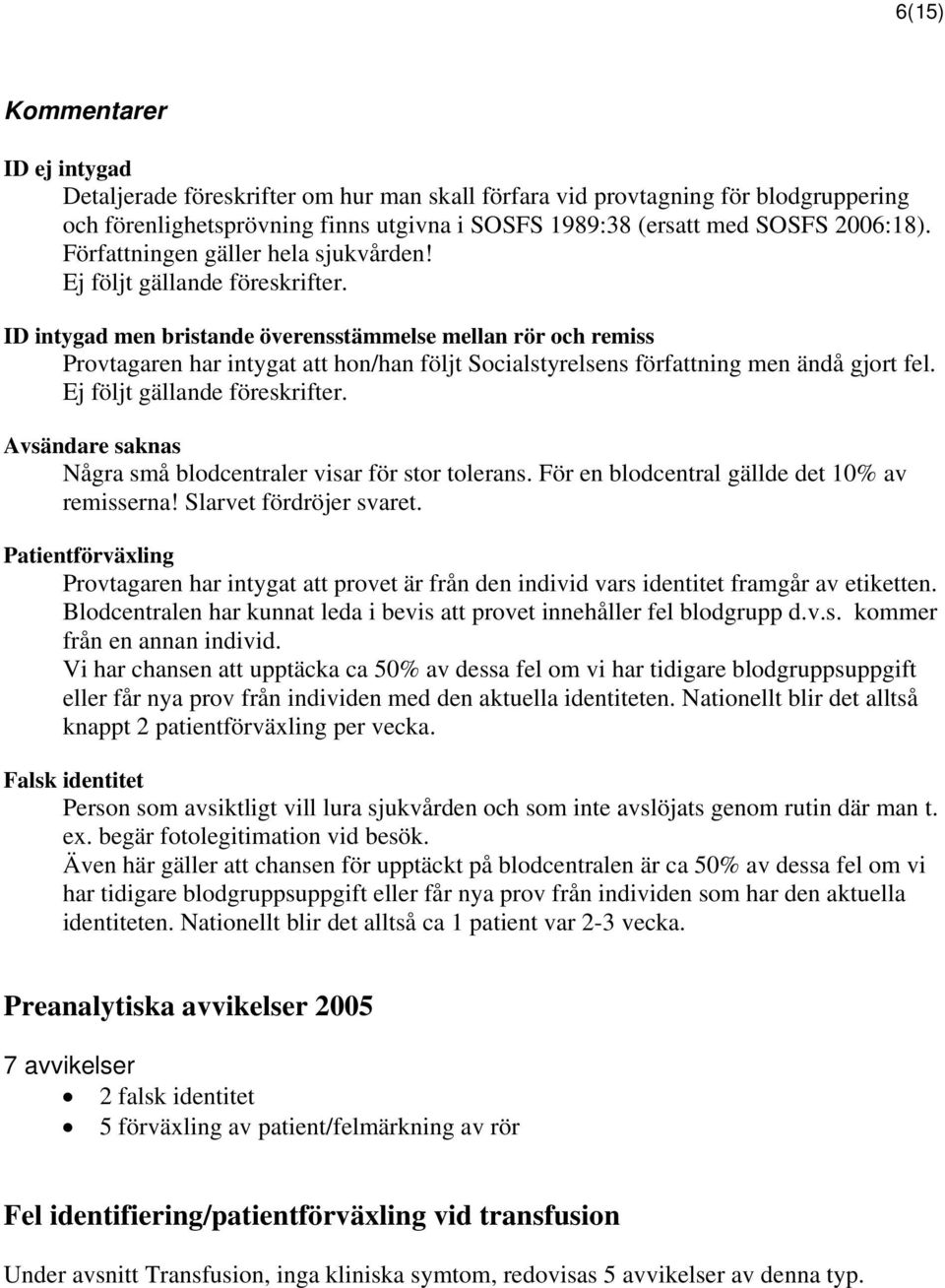 ID intygad men bristande överensstämmelse mellan rör och remiss Provtagaren har intygat att hon/han följt Socialstyrelsens författning men ändå gjort fel. Ej följt gällande föreskrifter.