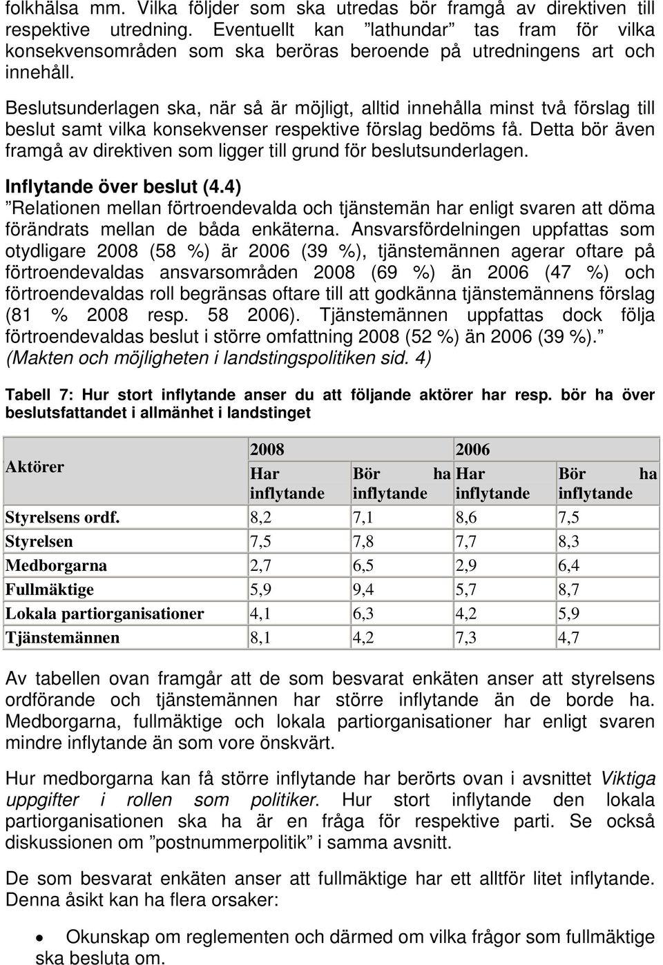 Beslutsunderlagen ska, när så är möjligt, alltid innehålla minst två förslag till beslut samt vilka konsekvenser respektive förslag bedöms få.