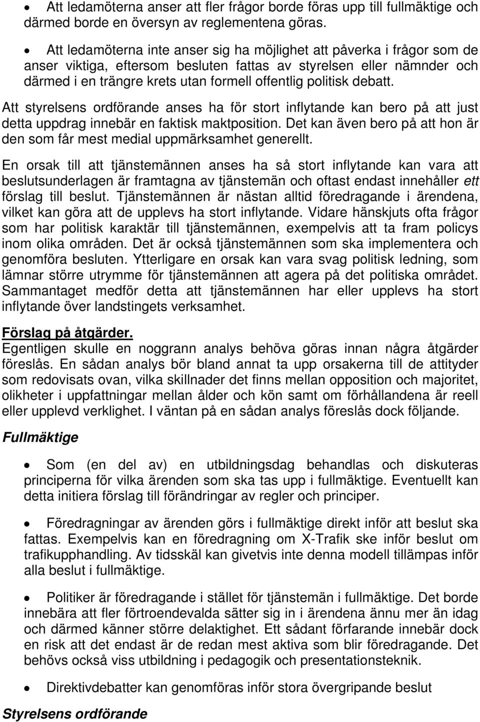 politisk debatt. Att styrelsens ordförande anses ha för stort inflytande kan bero på att just detta uppdrag innebär en faktisk maktposition.
