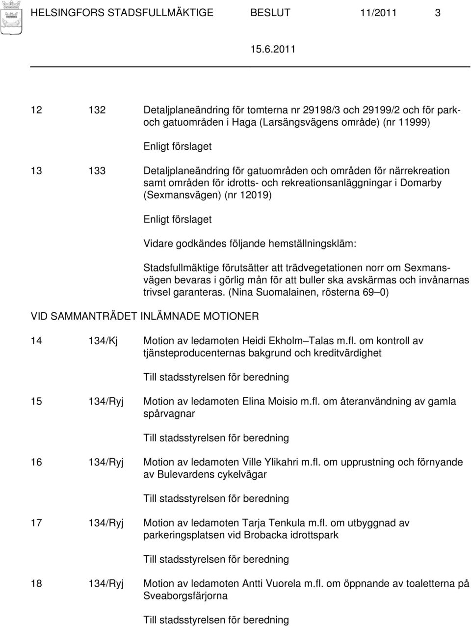 Stadsfullmäktige förutsätter att trädvegetationen norr om Sexmansvägen bevaras i görlig mån för att buller ska avskärmas och invånarnas trivsel garanteras.