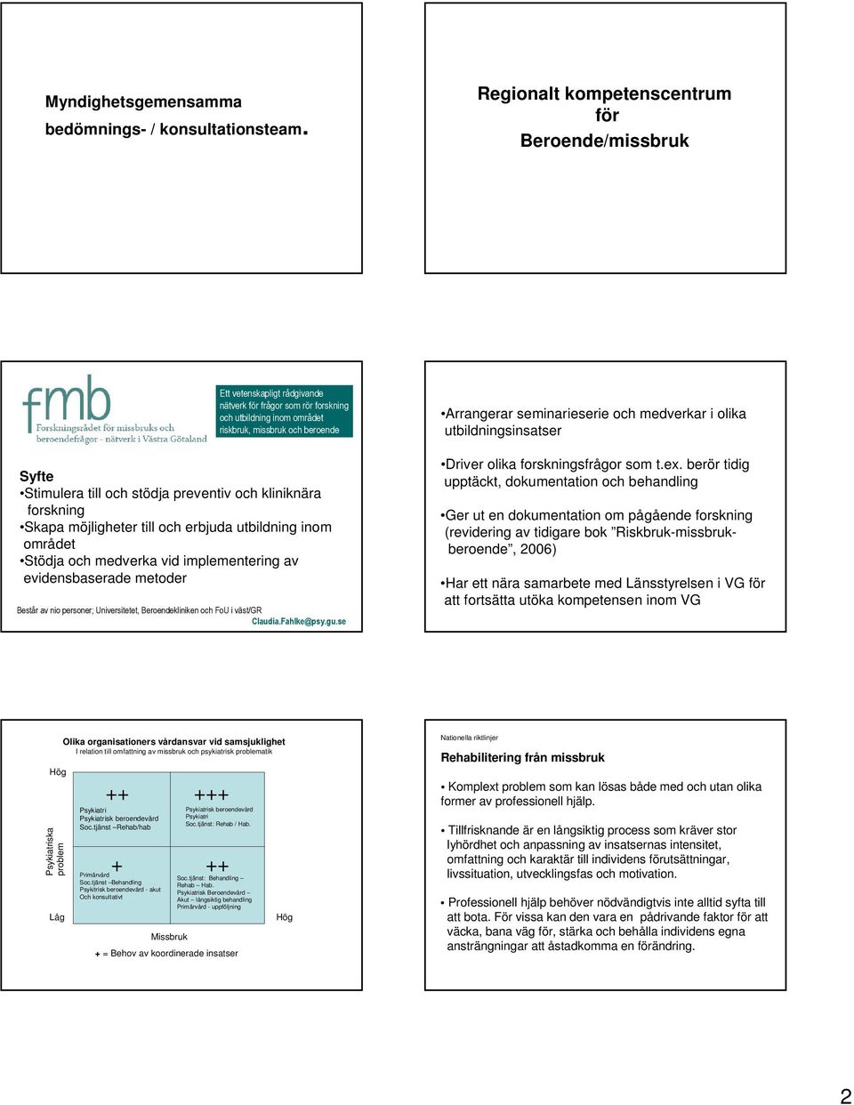 implementering av evidensbaserade metoder! Arrangerar seminarieserie och medverkar i olika utbildningsinsatser Driver olika forskningsfrågor som t.ex.