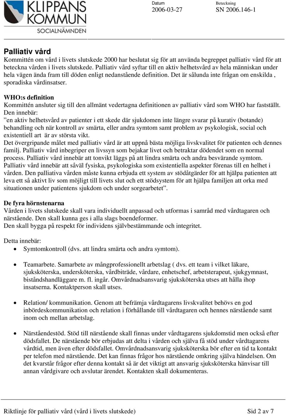 WHO:s definition Kommittén ansluter sig till den allmänt vedertagna definitionen av palliativ vård som WHO har fastställt.