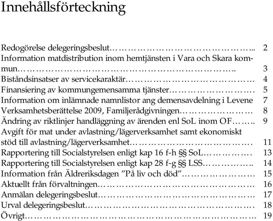 5 Information om inlämnade namnlistor ang demensavdelning i Levene 7 Verksamhetsberättelse 2009, Familjerådgivningen 8 Ändring av riktlinjer handläggning av ärenden enl SoL inom OF.