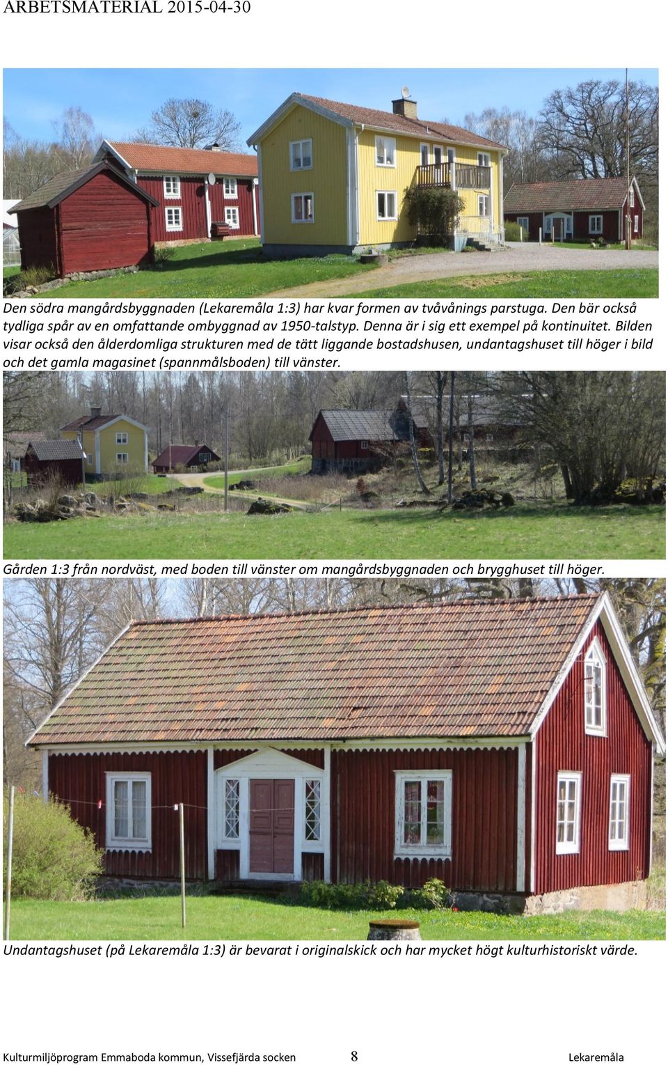 Bilden visar också den ålderdomliga strukturen med de tätt liggande bostadshusen, undantagshuset till höger i bild och det gamla magasinet (spannmålsboden)