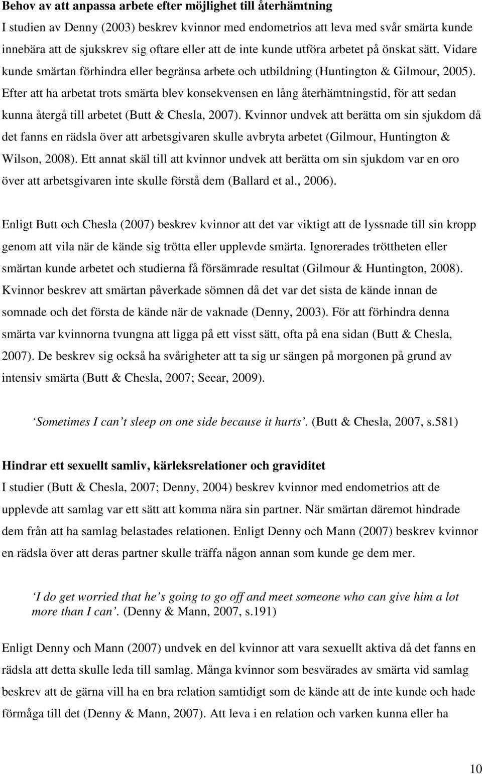Efter att ha arbetat trots smärta blev konsekvensen en lång återhämtningstid, för att sedan kunna återgå till arbetet (Butt & Chesla, 2007).