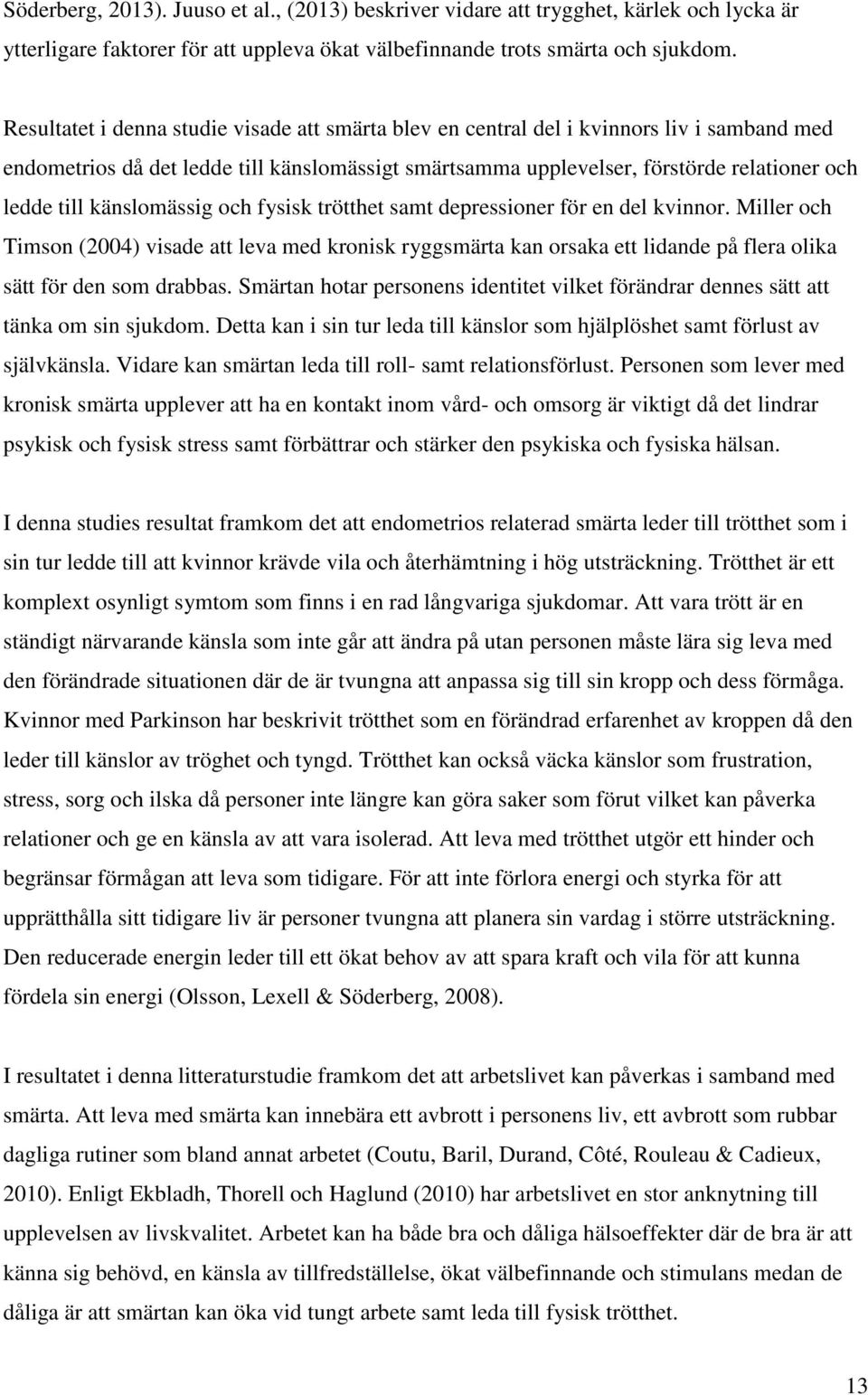 känslomässig och fysisk trötthet samt depressioner för en del kvinnor. Miller och Timson (2004) visade att leva med kronisk ryggsmärta kan orsaka ett lidande på flera olika sätt för den som drabbas.