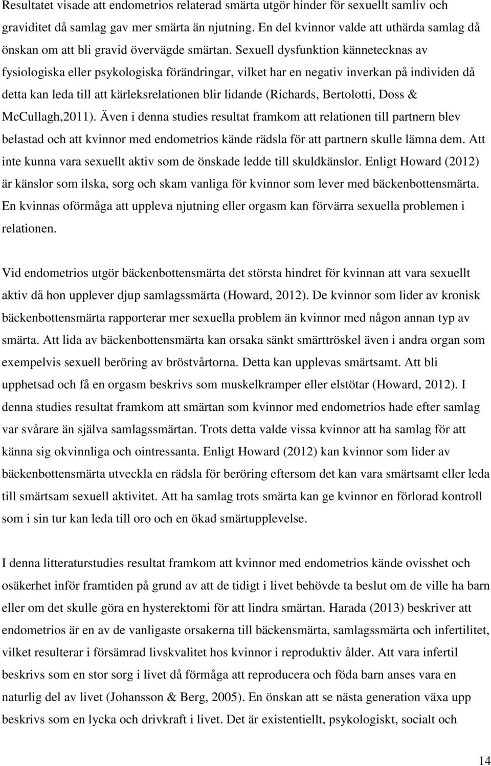 Sexuell dysfunktion kännetecknas av fysiologiska eller psykologiska förändringar, vilket har en negativ inverkan på individen då detta kan leda till att kärleksrelationen blir lidande (Richards,