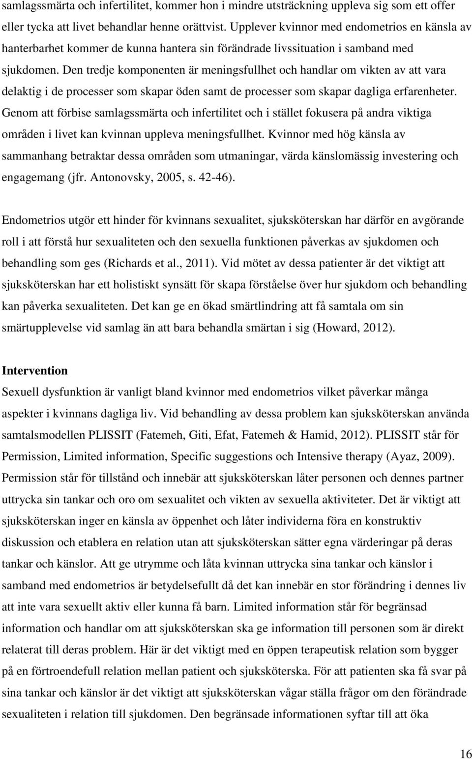 Den tredje komponenten är meningsfullhet och handlar om vikten av att vara delaktig i de processer som skapar öden samt de processer som skapar dagliga erfarenheter.
