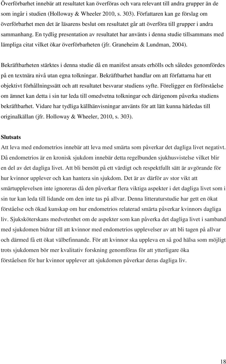 En tydlig presentation av resultatet har använts i denna studie tillsammans med lämpliga citat vilket ökar överförbarheten (jfr. Graneheim & Lundman, 2004).