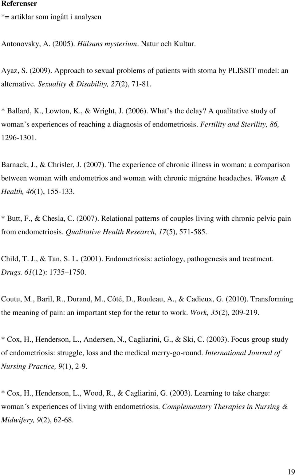 A qualitative study of woman s experiences of reaching a diagnosis of endometriosis. Fertility and Sterility, 86, 1296-1301. Barnack, J., & Chrisler, J. (2007).