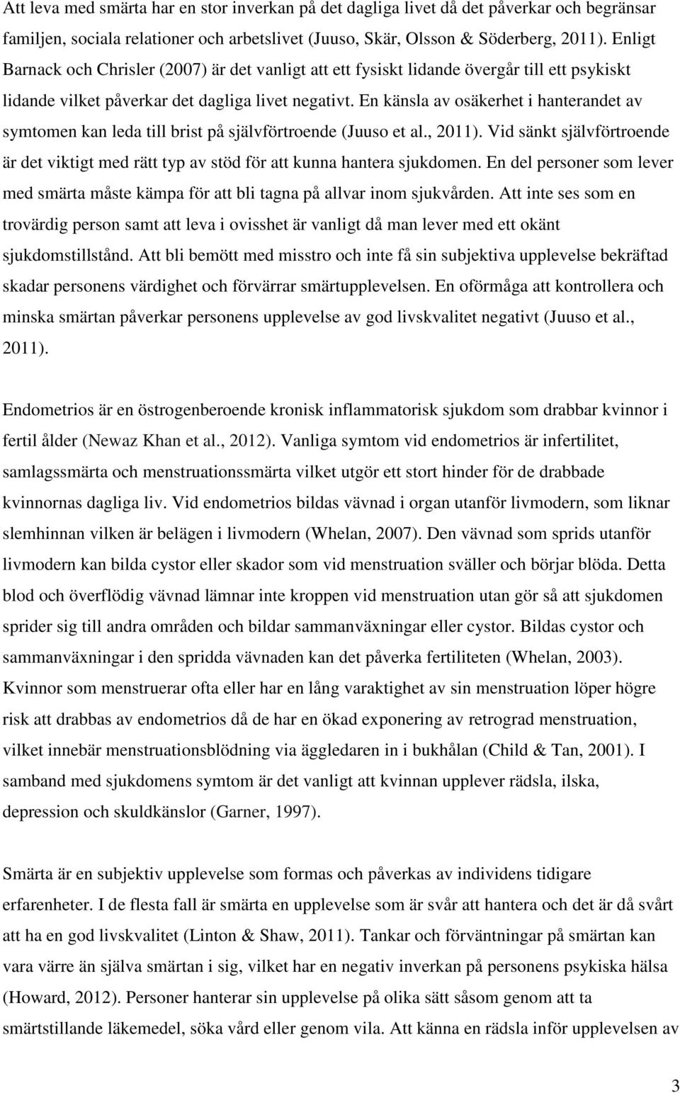 En känsla av osäkerhet i hanterandet av symtomen kan leda till brist på självförtroende (Juuso et al., 2011).