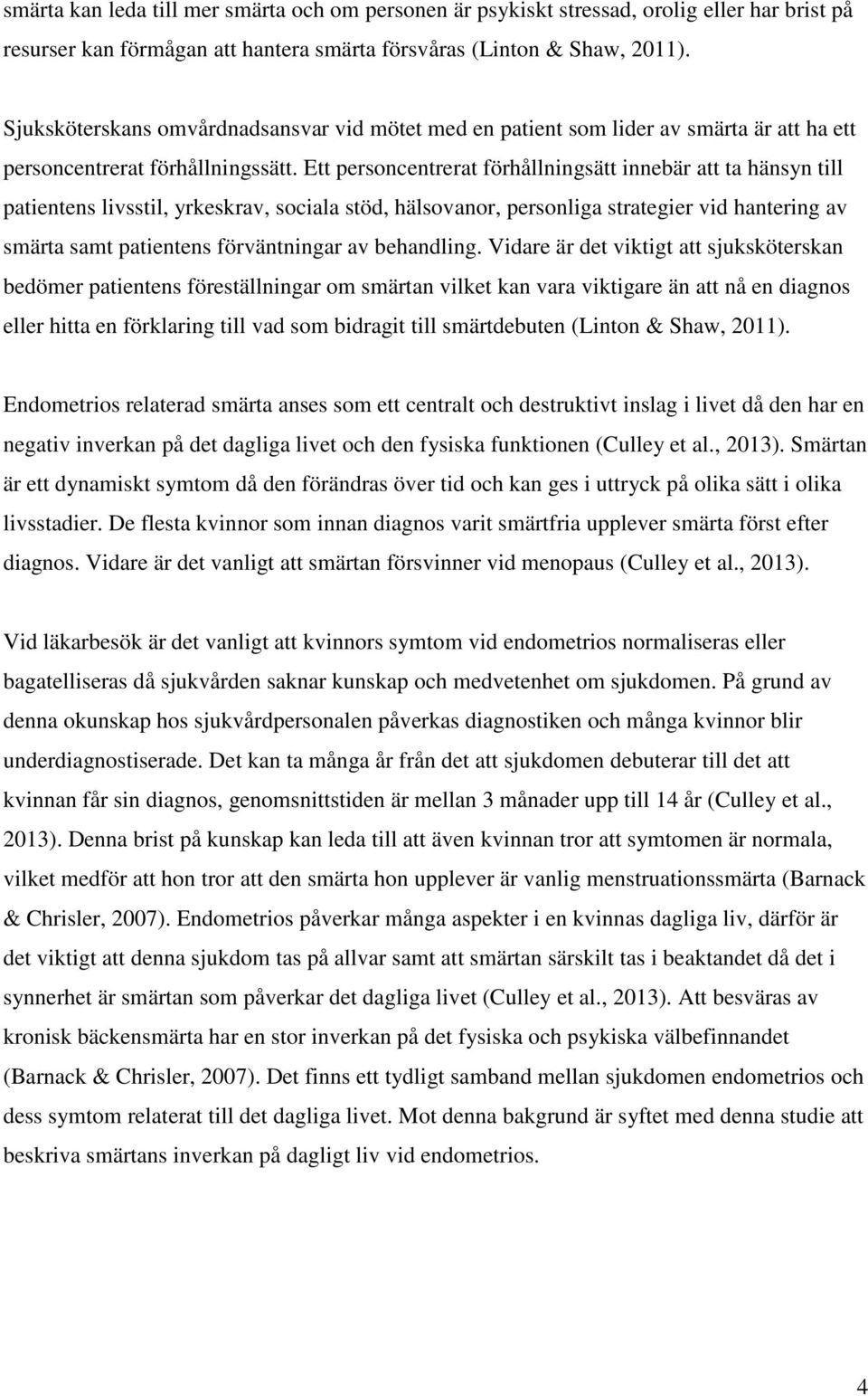 Ett personcentrerat förhållningsätt innebär att ta hänsyn till patientens livsstil, yrkeskrav, sociala stöd, hälsovanor, personliga strategier vid hantering av smärta samt patientens förväntningar av