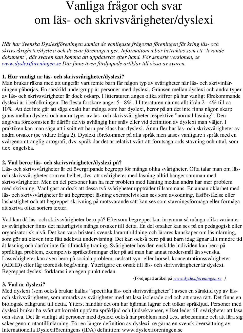 se Där finns även fördjupade artiklar till vissa av svaren. 1. Hur vanligt är läs- och skrivsvårigheter/dyslexi?
