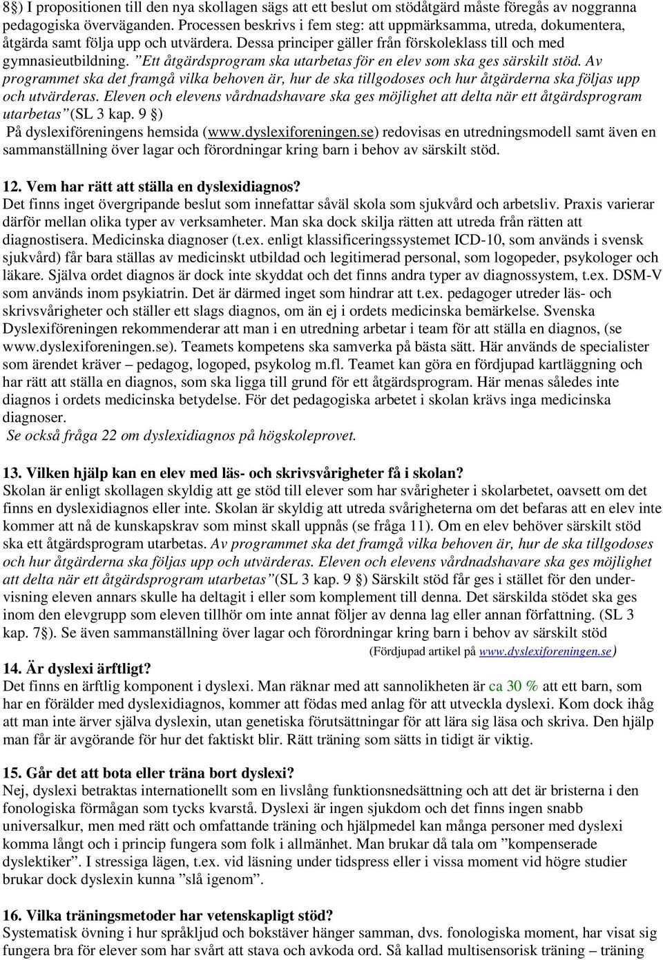 Ett åtgärdsprogram ska utarbetas för en elev som ska ges särskilt stöd. Av programmet ska det framgå vilka behoven är, hur de ska tillgodoses och hur åtgärderna ska följas upp och utvärderas.