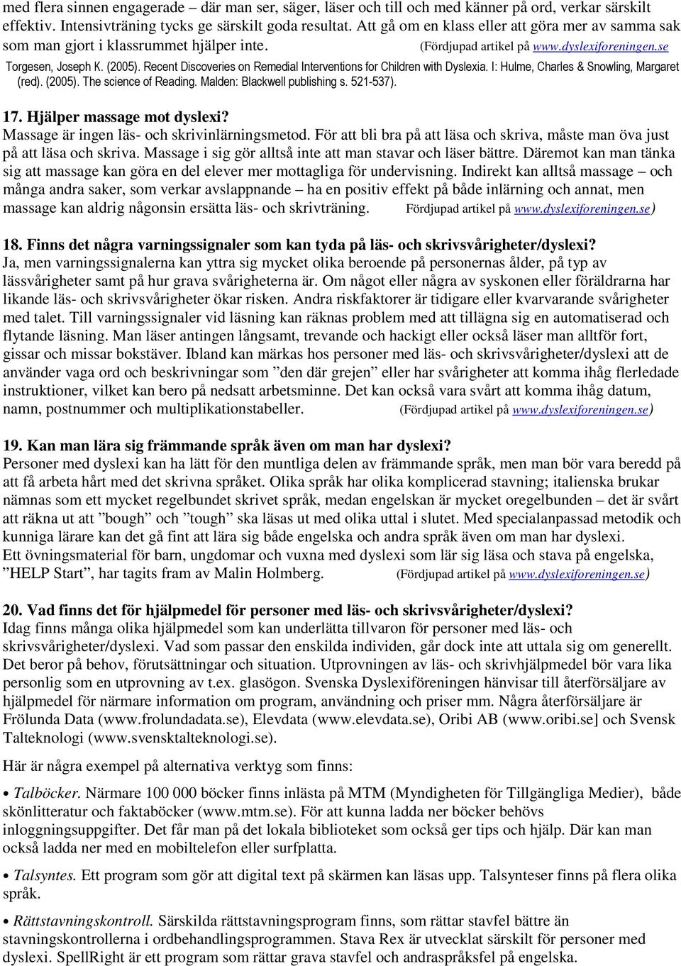 Recent Discoveries on Remedial Interventions for Children with Dyslexia. I: Hulme, Charles & Snowling, Margaret (red). (2005). The science of Reading. Malden: Blackwell publishing s. 521-537). 17.