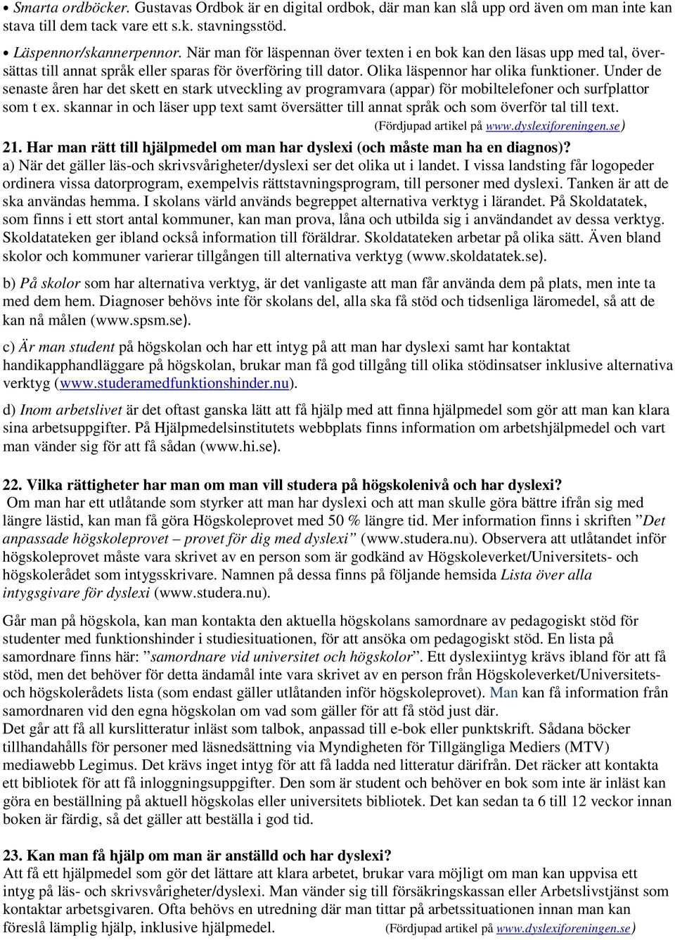 Under de senaste åren har det skett en stark utveckling av programvara (appar) för mobiltelefoner och surfplattor som t ex.