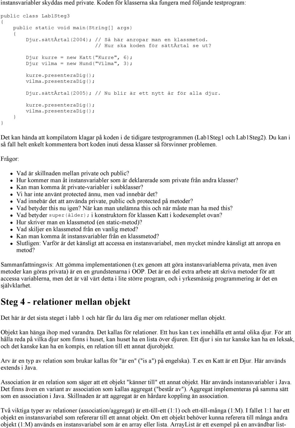 presenteradig(); Djur.sättÅrtal(2005); // Nu blir är ett nytt år för alla djur. kurre.presenteradig(); vilma.