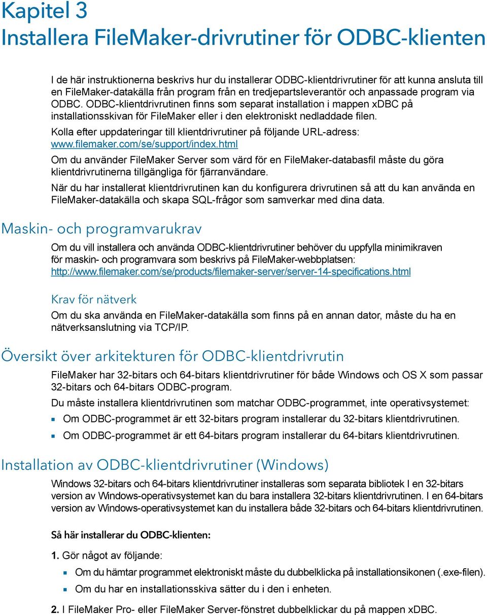 ODBC-klientdrivrutinen finns som separat installation i mappen xdbc på installationsskivan för FileMaker eller i den elektroniskt nedladdade filen.