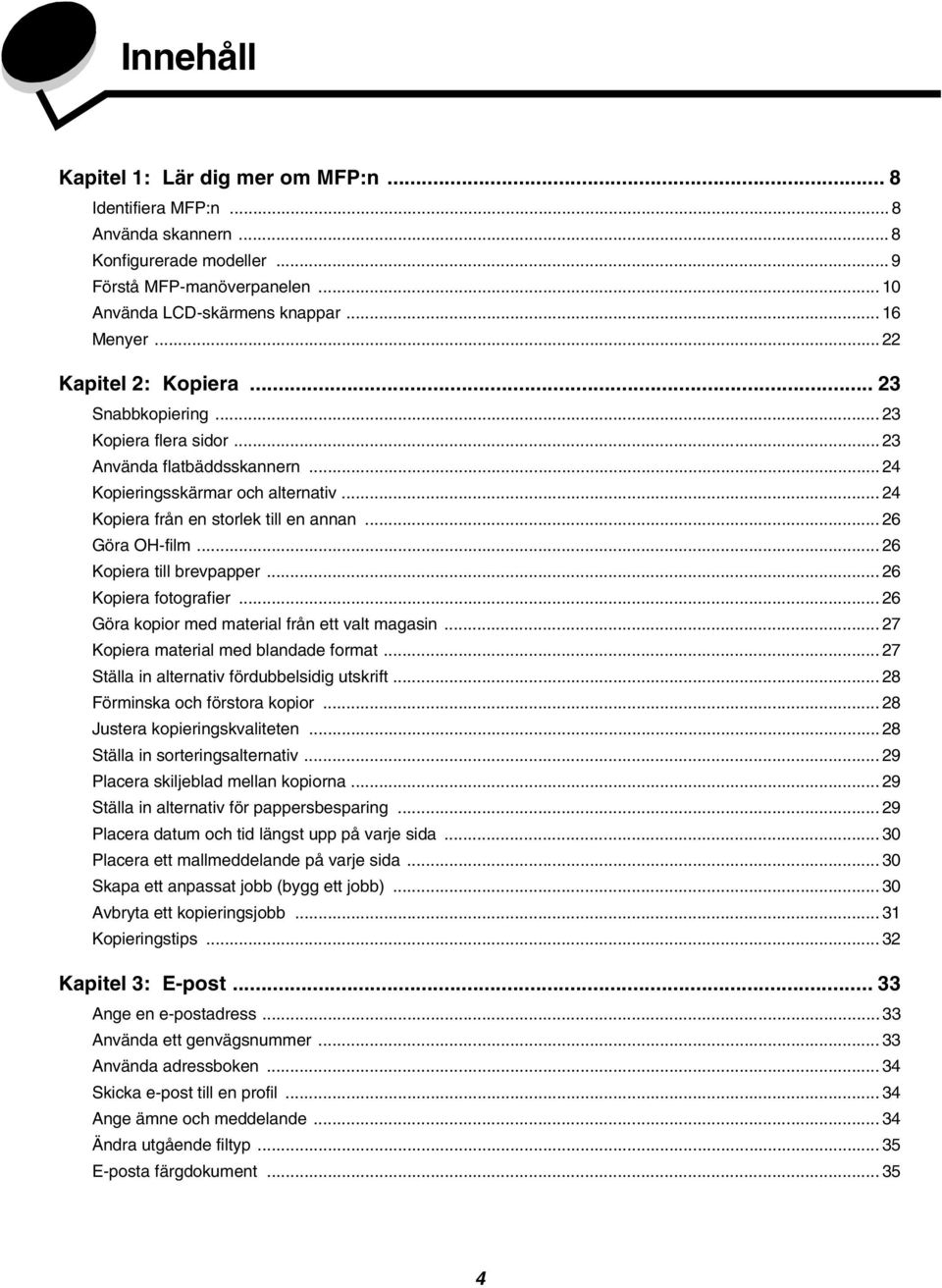 .. 26 Göra OH-film... 26 Kopiera till brevpapper... 26 Kopiera fotografier... 26 Göra kopior med material från ett valt magasin... 27 Kopiera material med blandade format.