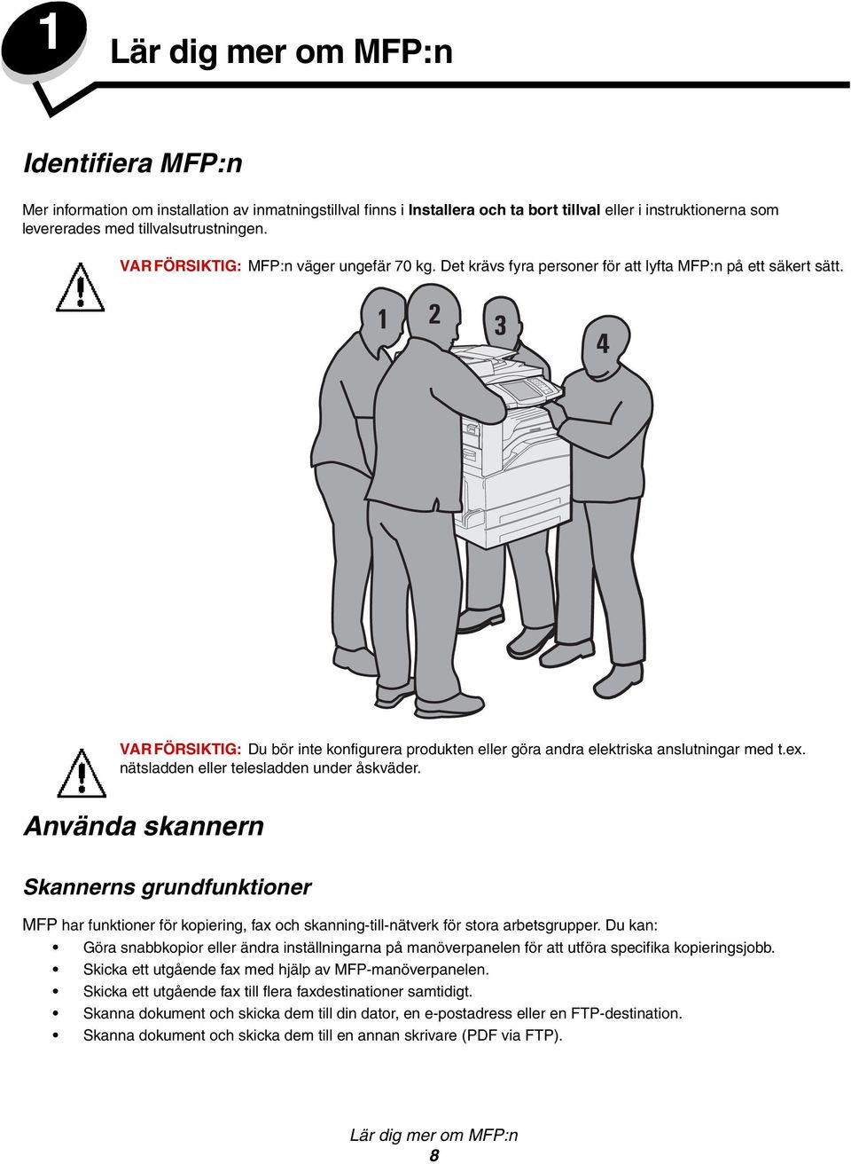 VAR FÖRSIKTIG: Du bör inte konfigurera produkten eller göra andra elektriska anslutningar med t.ex. nätsladden eller telesladden under åskväder.