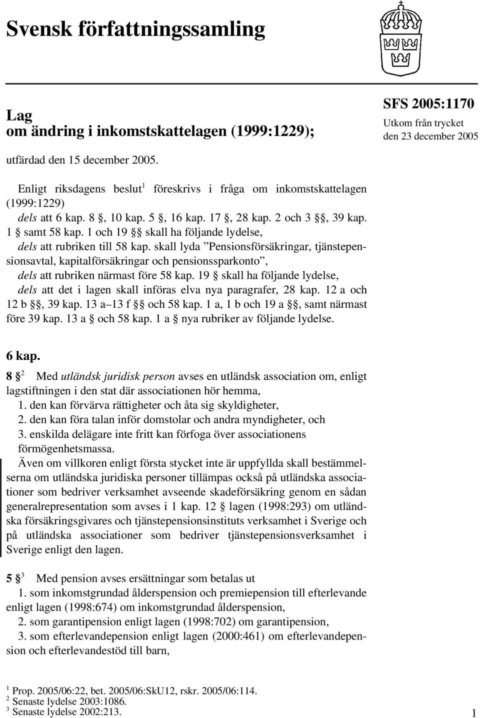 1 och 19 skall ha följande lydelse, dels att rubriken till 58 kap.