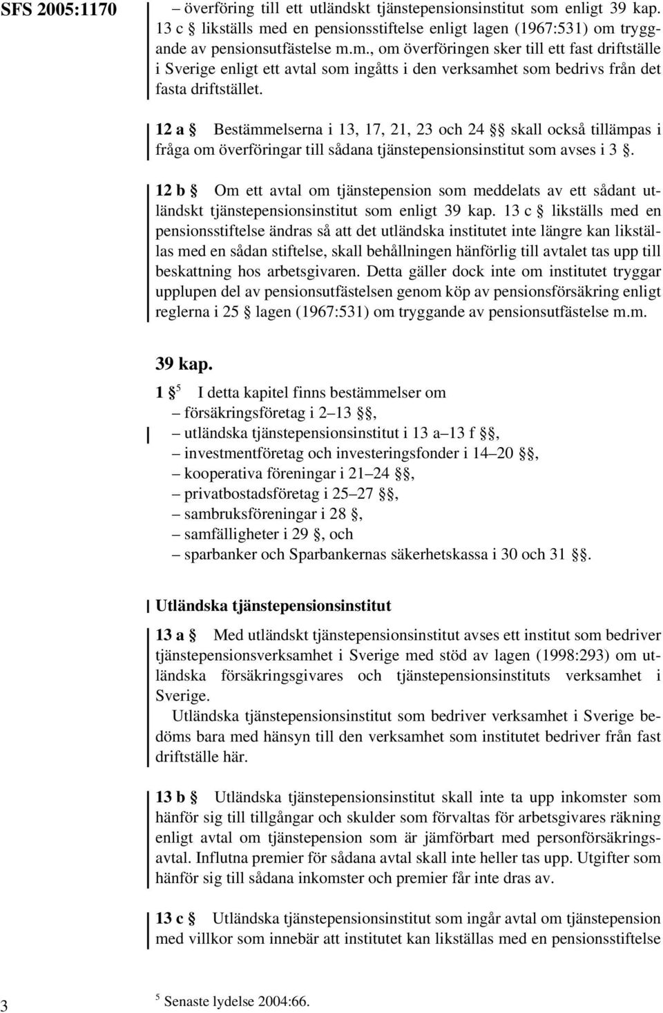 12 a Bestämmelserna i 13, 17, 21, 23 och 24 skall också tillämpas i fråga om överföringar till sådana tjänstepensionsinstitut som avses i 3.