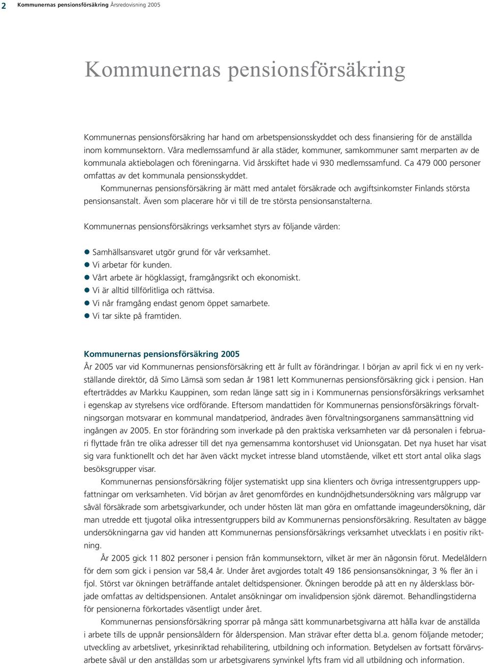 Ca 479 000 personer omfattas av det kommunala pensionsskyddet. Kommunernas pensionsförsäkring är mätt med antalet försäkrade och avgiftsinkomster Finlands största pensionsanstalt.