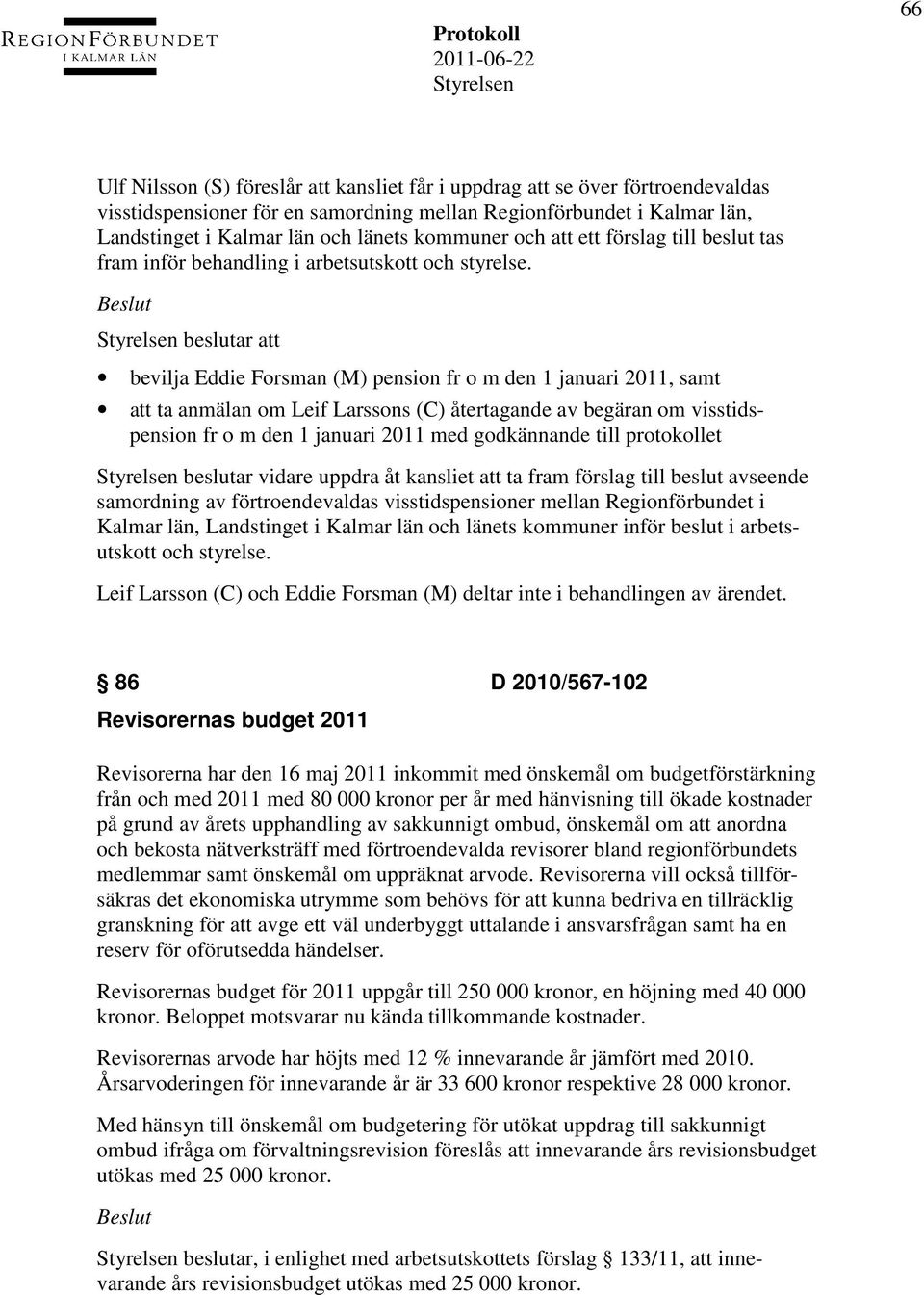 beslutar att bevilja Eddie Forsman (M) pension fr o m den 1 januari 2011, samt att ta anmälan om Leif Larssons (C) återtagande av begäran om visstidspension fr o m den 1 januari 2011 med godkännande