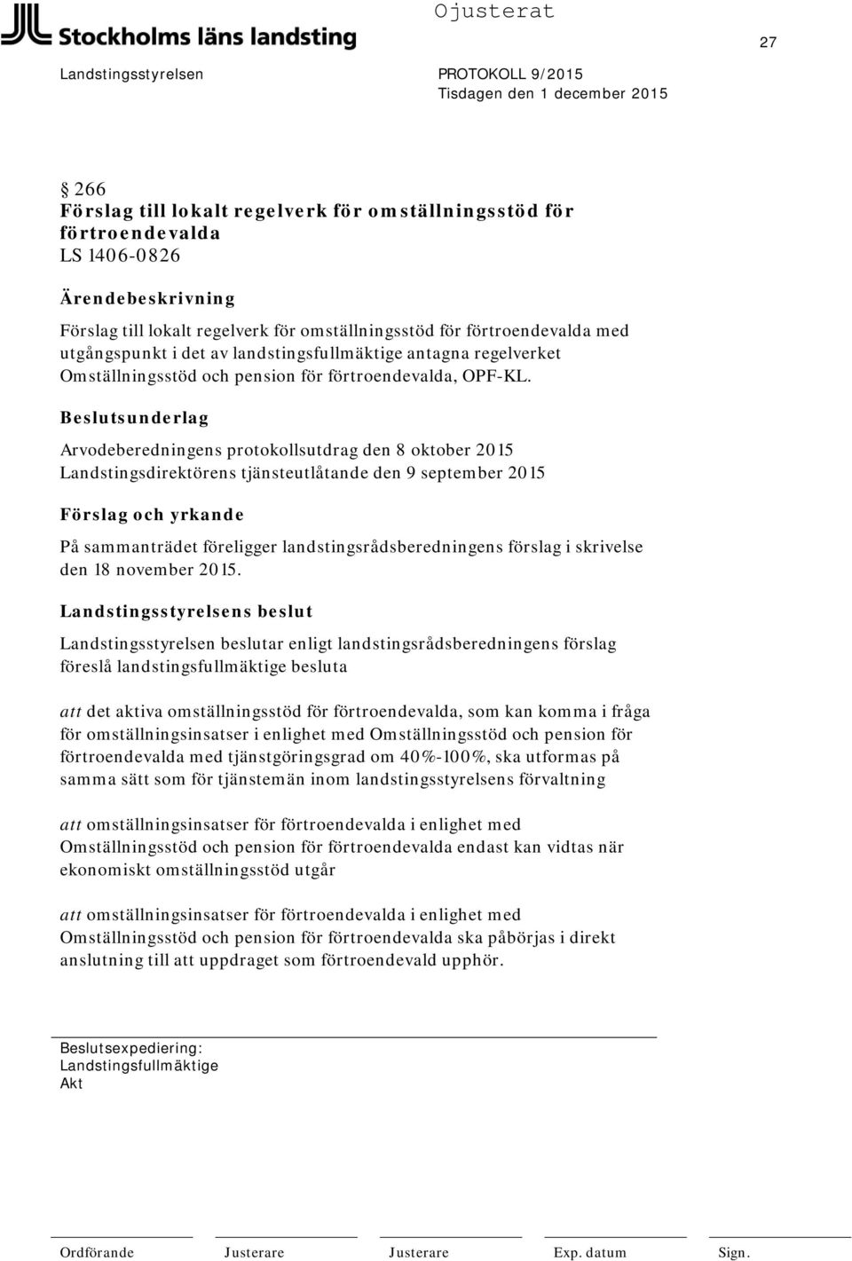 Beslutsunderlag Arvodeberedningens protokollsutdrag den 8 oktober 2015 Landstingsdirektörens tjänsteutlåtande den 9 september 2015 Förslag och yrkande På sammanträdet föreligger