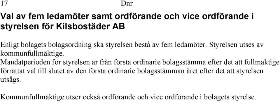 Mandatperioden för styrelsen är från första ordinarie bolagsstämma efter det att fullmäktige förrättat val till slutet