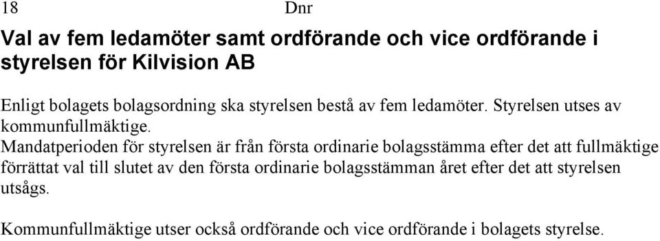 Mandatperioden för styrelsen är från första ordinarie bolagsstämma efter det att fullmäktige förrättat val till slutet