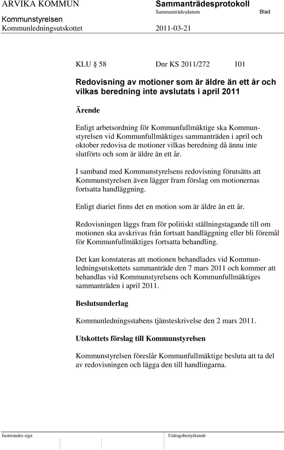 I samband med s redovisning förutsätts att även lägger fram förslag om motionernas fortsatta handläggning. Enligt diariet finns det en motion som är äldre än ett år.