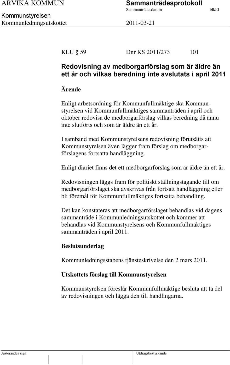I samband med s redovisning förutsätts att även lägger fram förslag om medborgarförslagens fortsatta handläggning. Enligt diariet finns det ett medborgarförslag som är äldre än ett år.