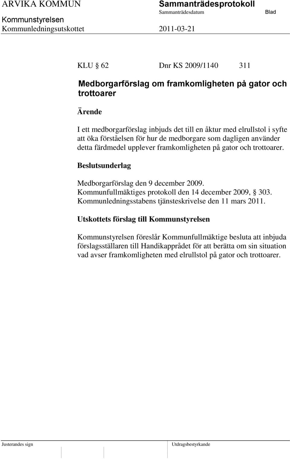 Medborgarförslag den 9 december 2009. Kommunfullmäktiges protokoll den 14 december 2009, 303. Kommunledningsstabens tjänsteskrivelse den 11 mars 2011.