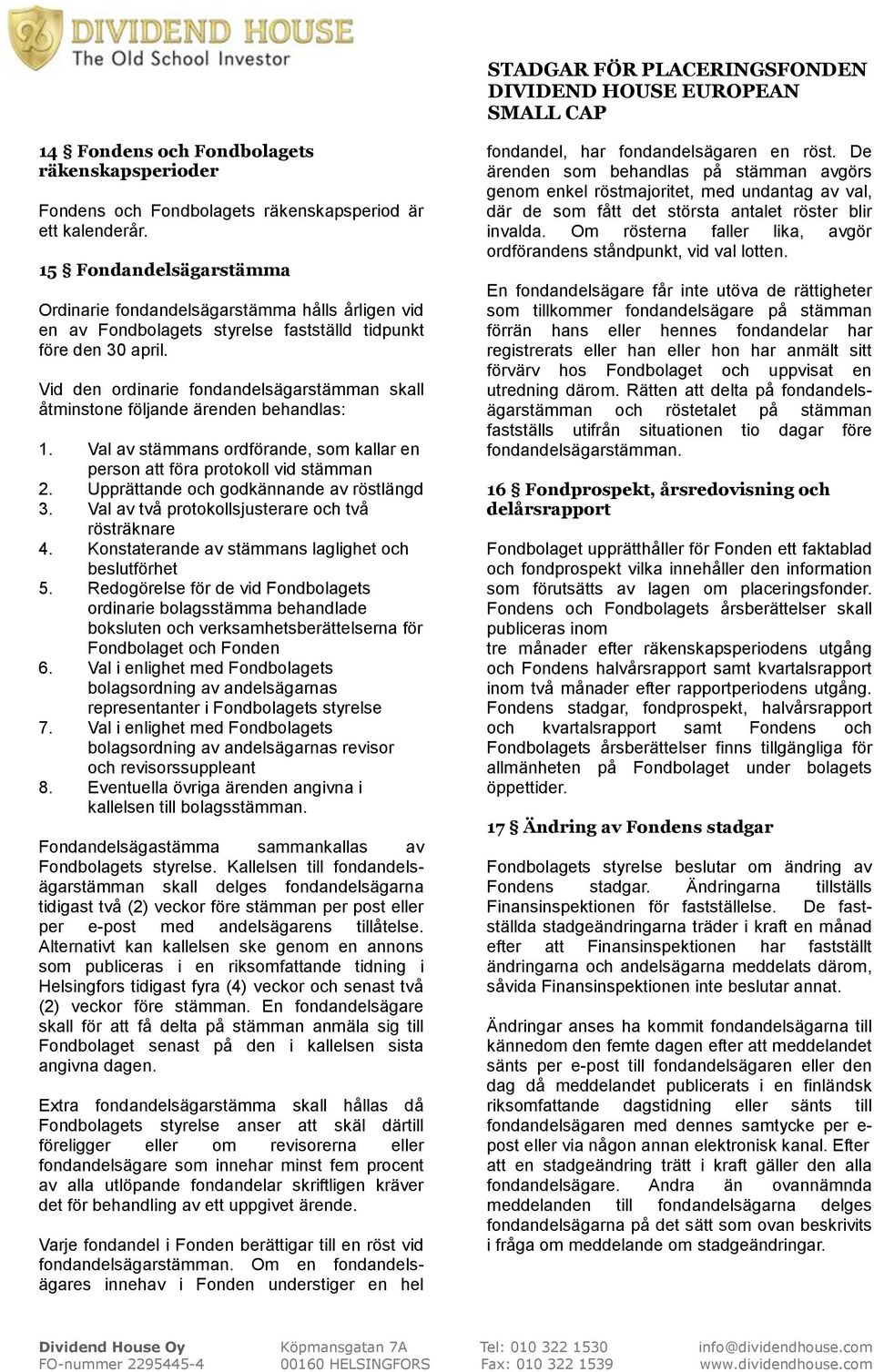 Vid den ordinarie fondandelsägarstämman skall åtminstone följande ärenden behandlas: 1. Val av stämmans ordförande, som kallar en person att föra protokoll vid stämman 2.