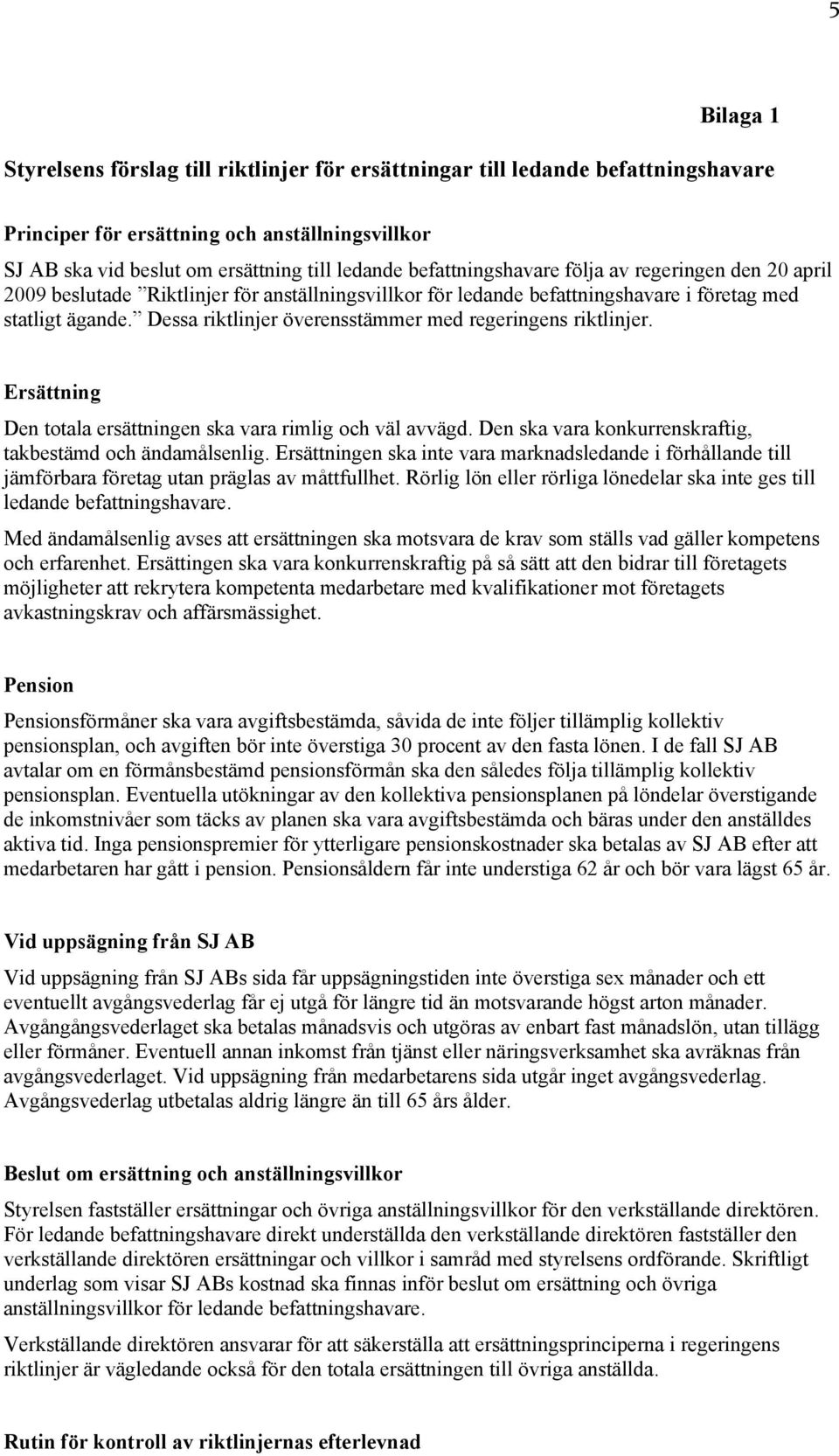 Dessa riktlinjer överensstämmer med regeringens riktlinjer. Ersättning Den totala ersättningen ska vara rimlig och väl avvägd. Den ska vara konkurrenskraftig, takbestämd och ändamålsenlig.