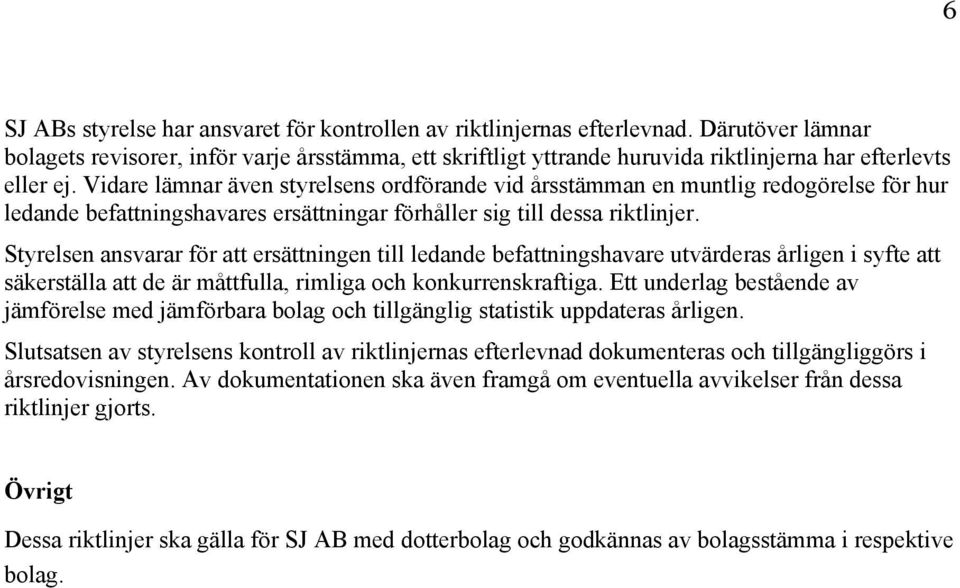 Vidare lämnar även styrelsens ordförande vid årsstämman en muntlig redogörelse för hur ledande befattningshavares ersättningar förhåller sig till dessa riktlinjer.