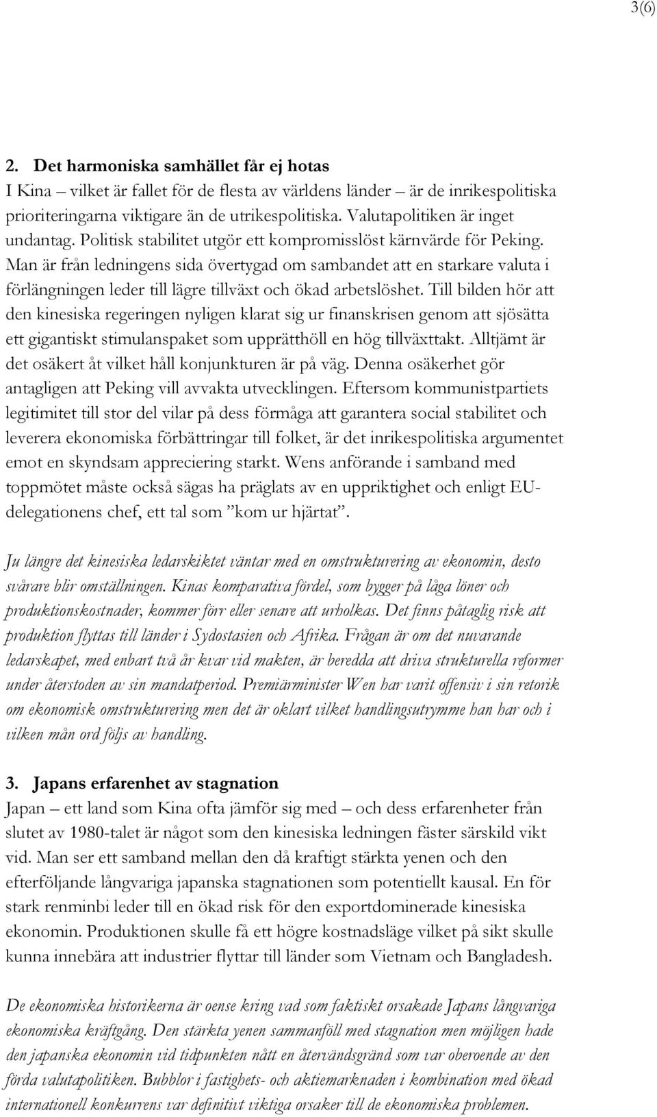 Man är från ledningens sida övertygad om sambandet att en starkare valuta i förlängningen leder till lägre tillväxt och ökad arbetslöshet.