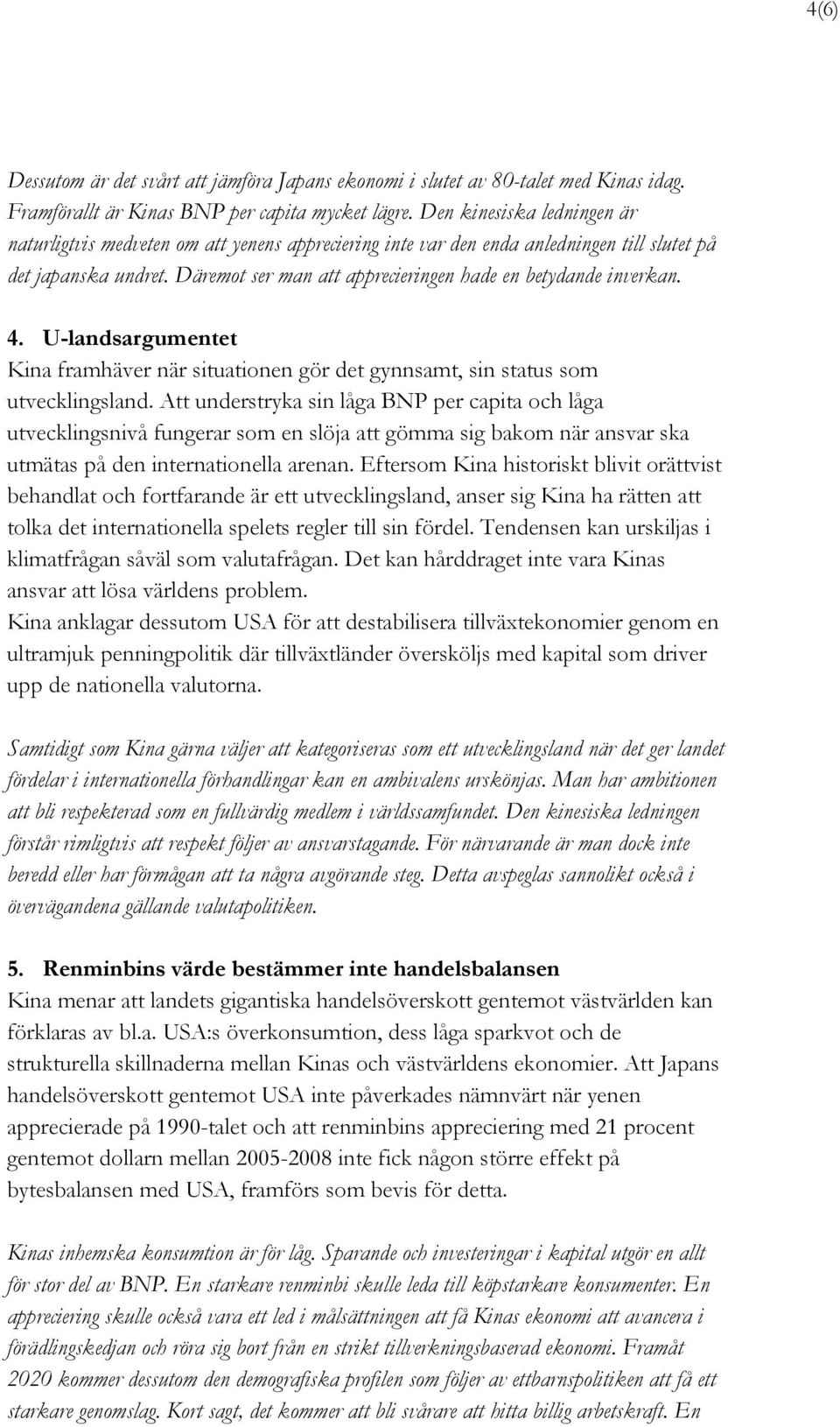 Däremot ser man att apprecieringen hade en betydande inverkan. 4. U-landsargumentet Kina framhäver när situationen gör det gynnsamt, sin status som utvecklingsland.