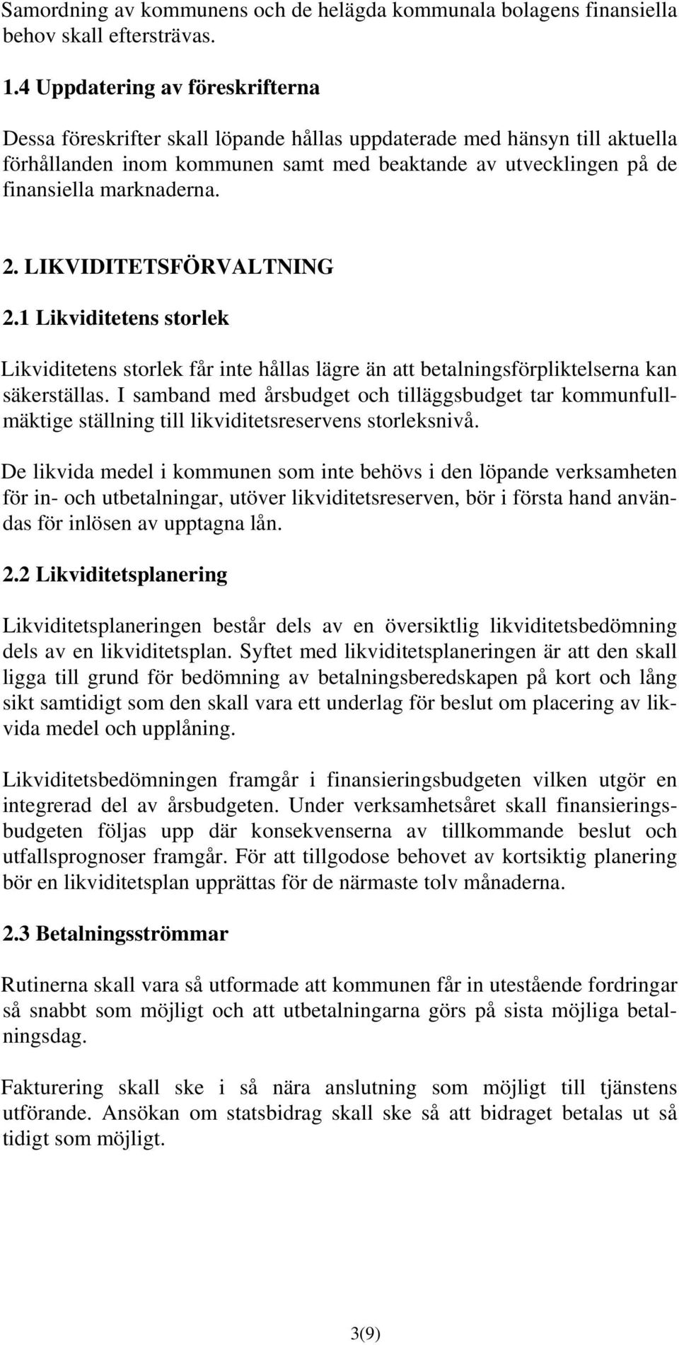 marknaderna. 2. LIKVIDITETSFÖRVALTNING 2.1 Likviditetens storlek Likviditetens storlek får inte hållas lägre än att betalningsförpliktelserna kan säkerställas.