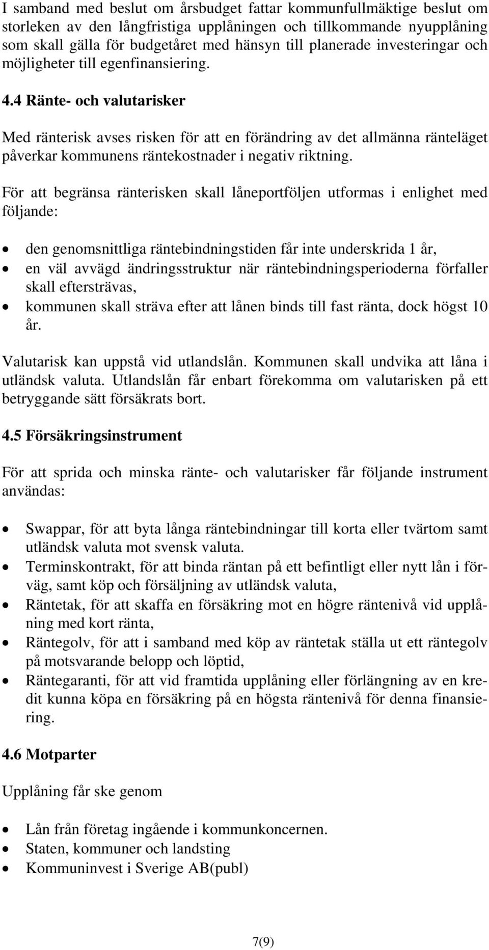 4 Ränte- och valutarisker Med ränterisk avses risken för att en förändring av det allmänna ränteläget påverkar kommunens räntekostnader i negativ riktning.