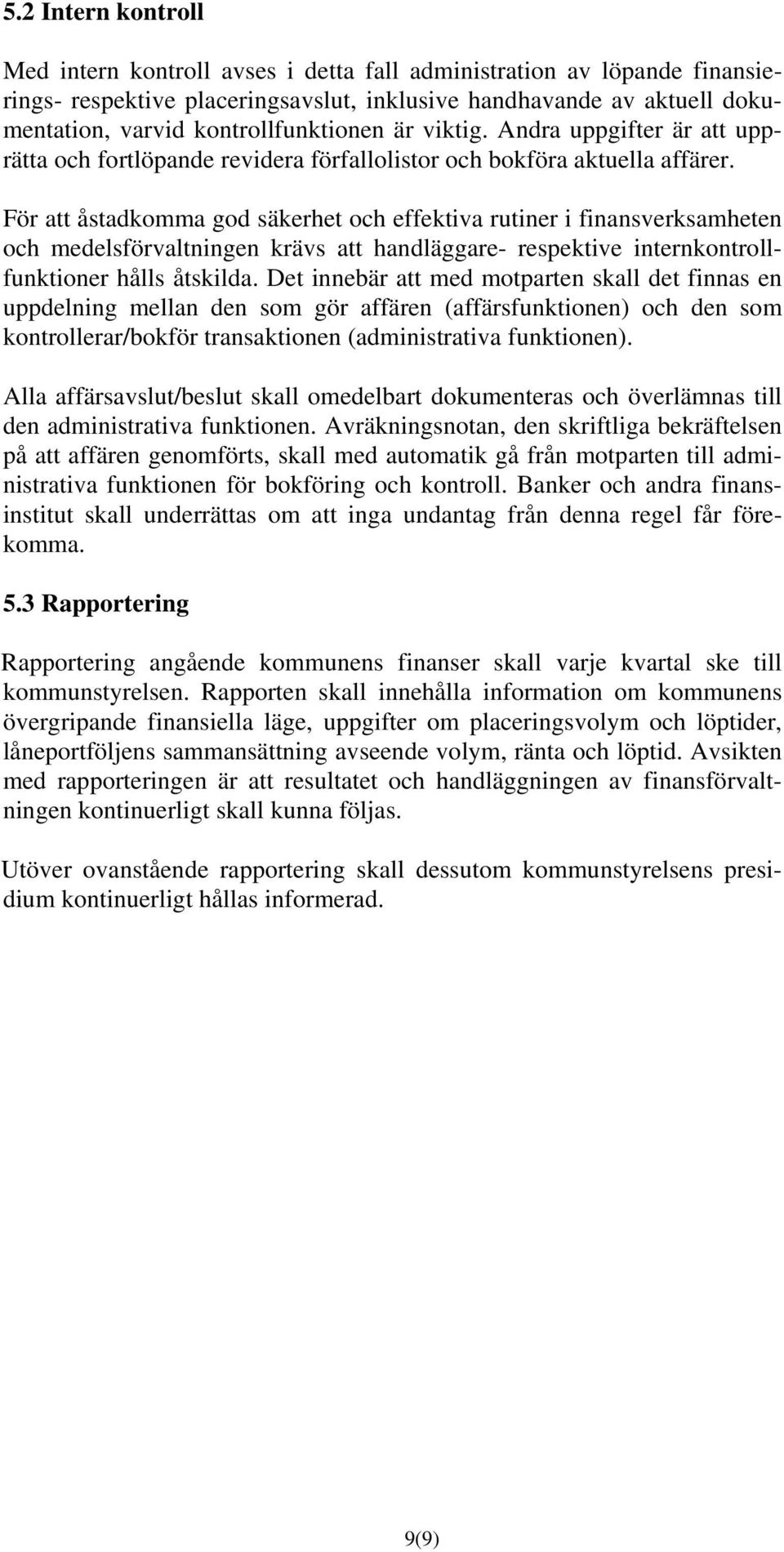 För att åstadkomma god säkerhet och effektiva rutiner i finansverksamheten och medelsförvaltningen krävs att handläggare- respektive internkontrollfunktioner hålls åtskilda.