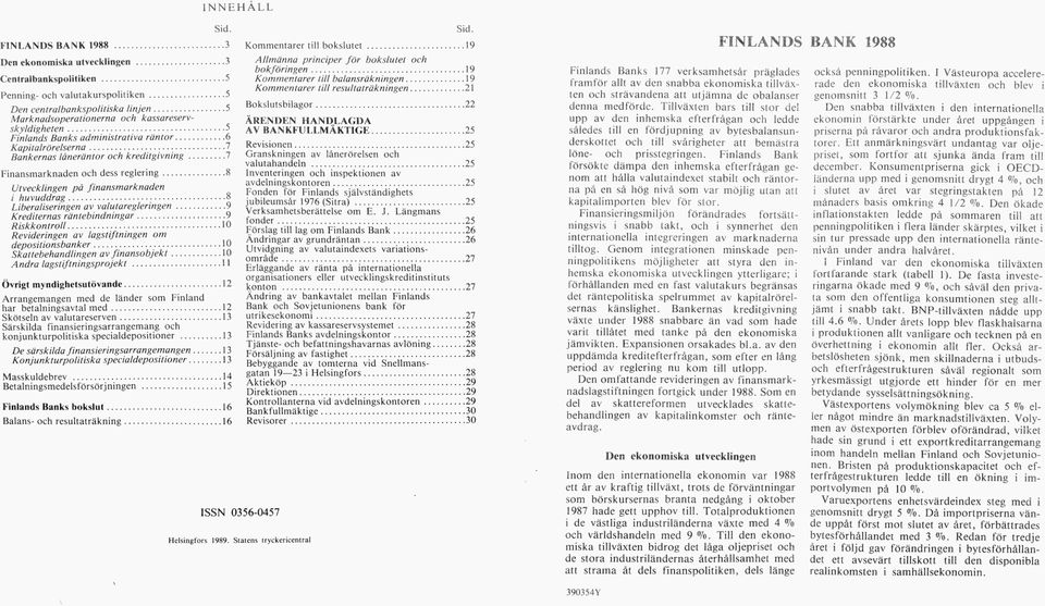 ..7 Finansmarknaden och dess reglering...8 Utvecklingen på finansm arknaden i h u vu d d ra g...8 Liberaliseringen av valutaregleringen... 9 Krediternas rä n tebindningar...9 R isk k o n tro ll.