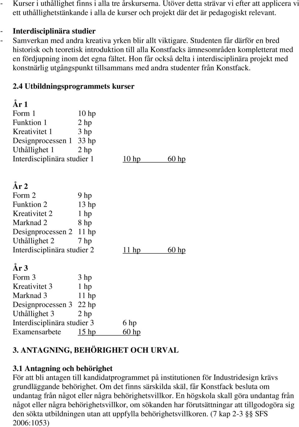 Studenten får därför en bred historisk och teoretisk introduktion till alla Konstfacks ämnesområden kompletterat med en fördjupning inom det egna fältet.