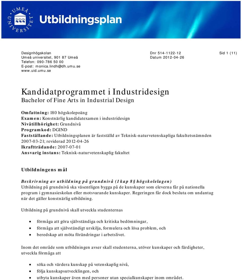 se Dnr 514-1122-12 Datum 2012-04-26 Sid 1 (11) Kandidatprogrammet i Industridesign Bachelor of Fine Arts in Industrial Design Omfattning: 180 högskolepoäng Examen: Konstnärlig kandidatexamen i