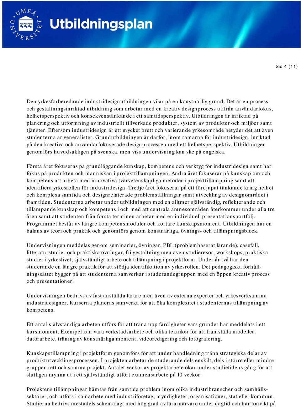 Utbildningen är inriktad på planering och utformning av industriellt tillverkade produkter, system av produkter och miljöer samt tjänster.